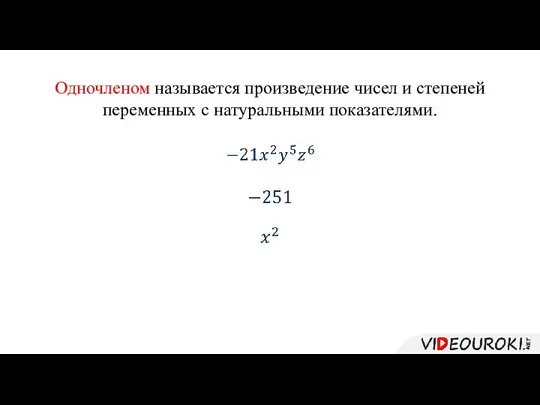 Одночленом называется произведение чисел и степеней переменных с натуральными показателями.