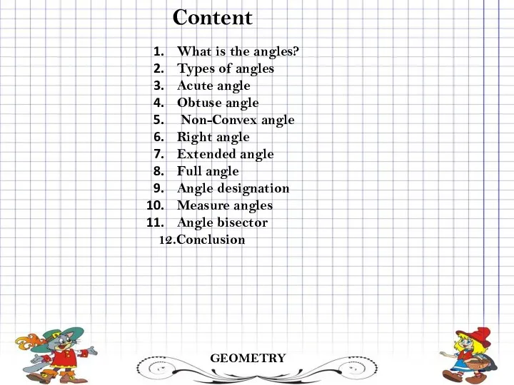 Content GEOMETRY What is the angles? Types of angles Acute angle