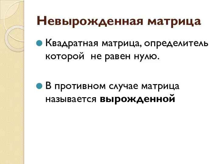 Невырожденная матрица Квадратная матрица, определитель которой не равен нулю. В противном случае матрица называется вырожденной