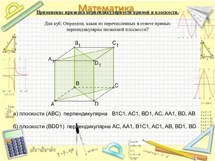 Применение признака перпендикулярности прямой и плоскости. Дан куб. Определи, какая из