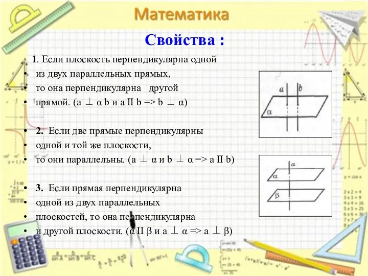 Свойства : 1. Если плоскость перпендикулярна одной из двух параллельных прямых,