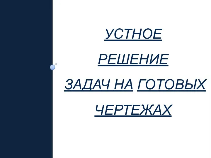 УСТНОЕ РЕШЕНИЕ ЗАДАЧ НА ГОТОВЫХ ЧЕРТЕЖАХ