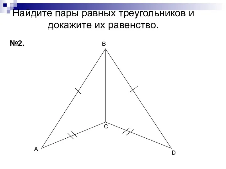 Найдите пары равных треугольников и докажите их равенство. №2. А В С D