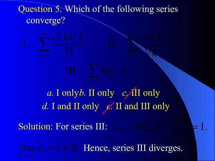 Question 5. Which of the following series converge? a. I only