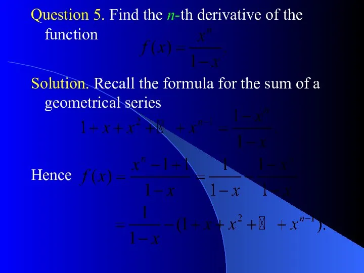 Question 5. Find the n-th derivative of the function Solution. Recall