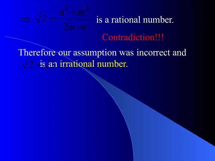 Contradiction!!! is a rational number. Therefore our assumption was incorrect and is an irrational number.