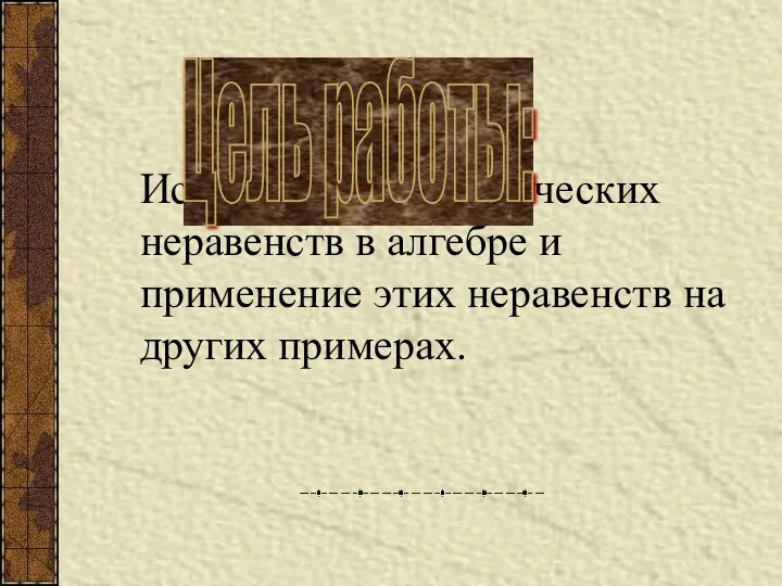 Исследование классических неравенств в алгебре и применение этих неравенств на других примерах. Цель работы: