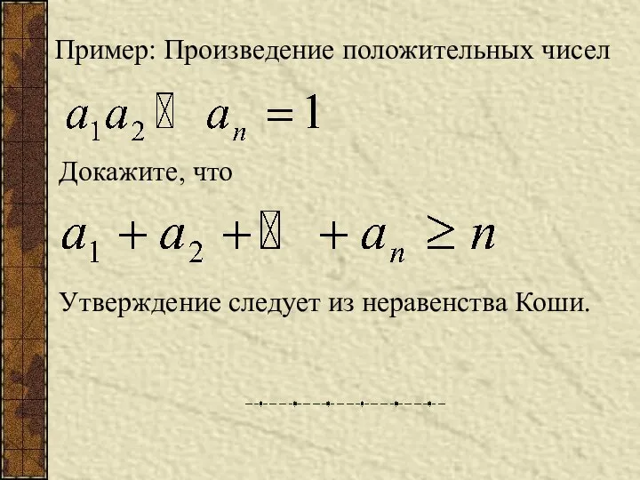 Пример: Произведение положительных чисел Докажите, что Утверждение следует из неравенства Коши.