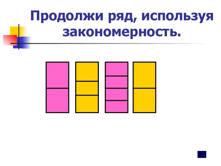 Продолжи ряд, используя закономерность.