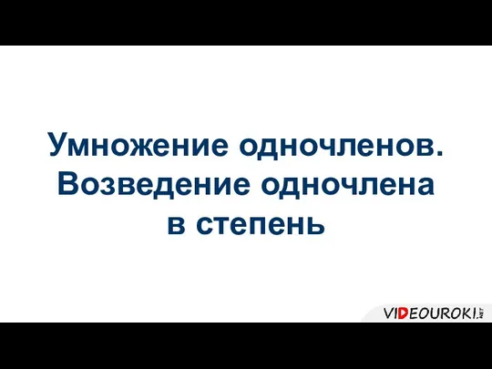 Умножение одночленов. Возведение одночлена в степень