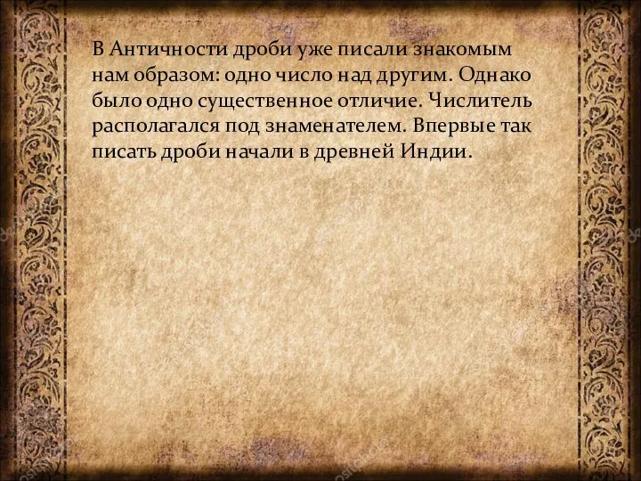 В Античности дроби уже писали знакомым нам образом: одно число над