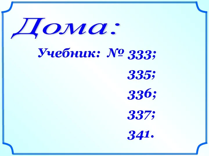 Дома: Учебник: № 333; 335; 336; 337; 341.