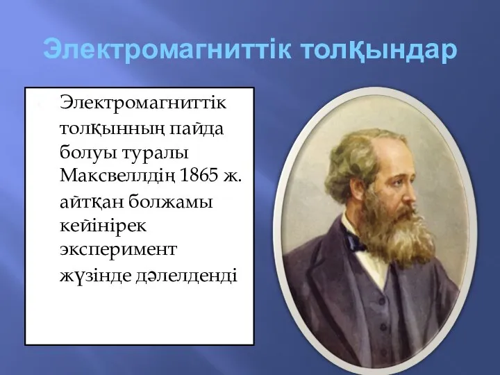 Электромагниттік толқындар Электромагниттік толқынның пайда болуы туралы Максвеллдің 1865 ж. айтқан болжамы кейінірек эксперимент жүзінде дәлелденді