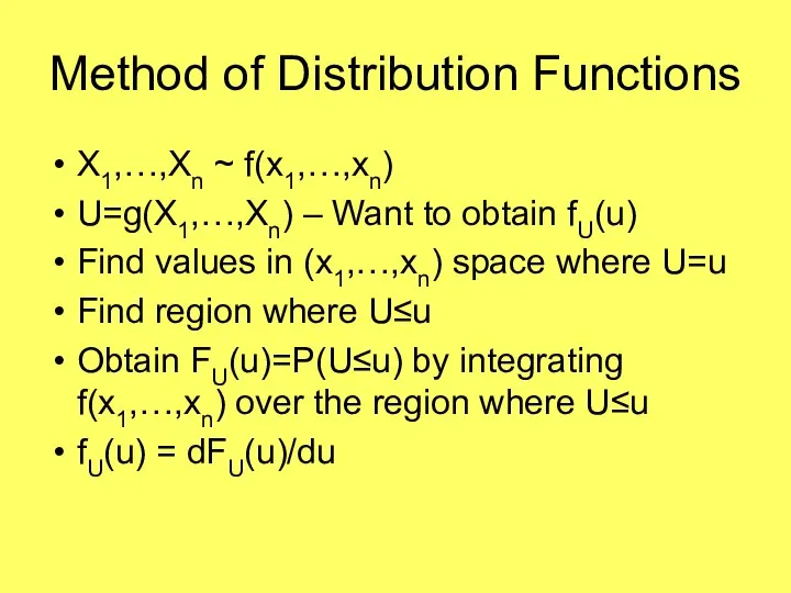 Method of Distribution Functions X1,…,Xn ~ f(x1,…,xn) U=g(X1,…,Xn) – Want to