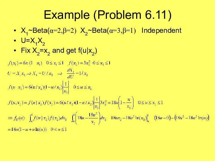 Example (Problem 6.11) X1~Beta(α=2,β=2) X2~Beta(α=3,β=1) Independent U=X1X2 Fix X2=x2 and get f(u|x2)