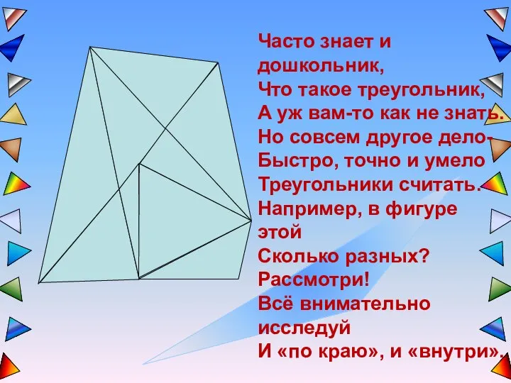 Часто знает и дошкольник, Что такое треугольник, А уж вам-то как