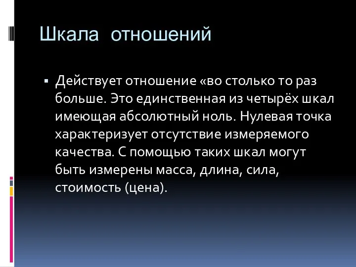 Шкала отношений Действует отношение «во столько то раз больше. Это единственная