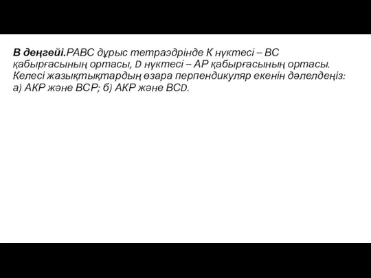 В деңгейі.РАВС дұрыс тетраэдрінде К нүктесі – ВС қабырғасының ортасы, D