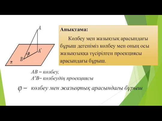 Анықтама: Көлбеу мен жазықтық арасындағы бұрыш дегеніміз көлбеу мен оның осы