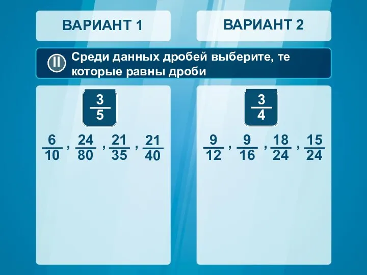 Среди данных дробей выберите, те которые равны дроби ВАРИАНТ 1 ВАРИАНТ 2