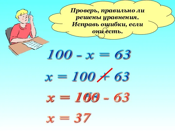 Проверь, правильно ли решены уравнения. Исправь ошибки, если они есть. 100