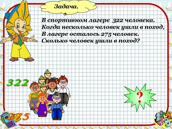 Задача. В спортивном лагере 322 человека. Когда несколько человек ушли в