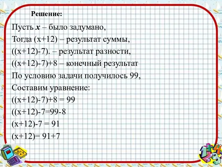 Решение: Пусть х – было задумано, Тогда (х+12) – результат суммы,