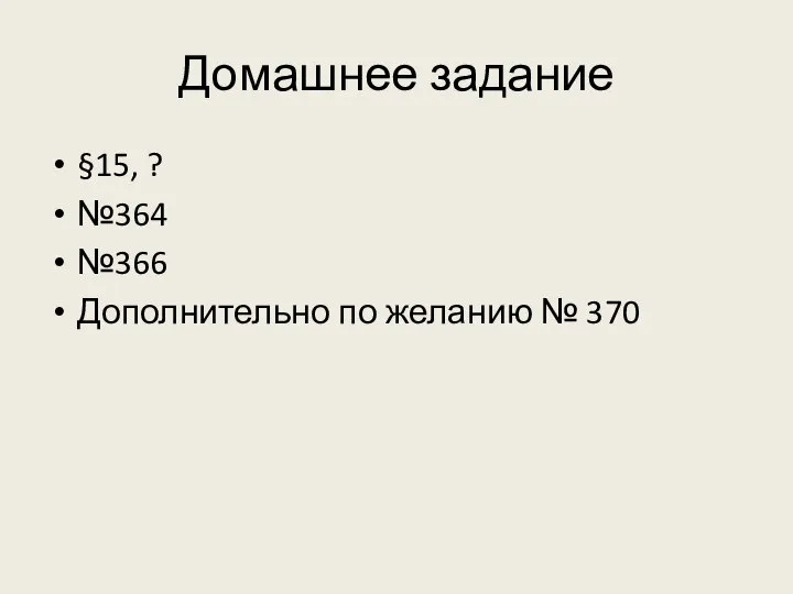 Домашнее задание §15, ? №364 №366 Дополнительно по желанию № 370