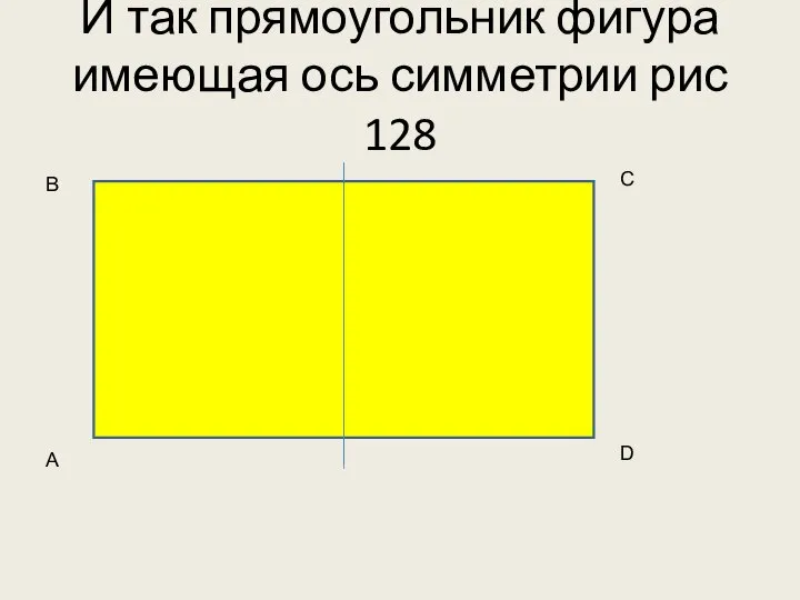 И так прямоугольник фигура имеющая ось симметрии рис 128 D A B C