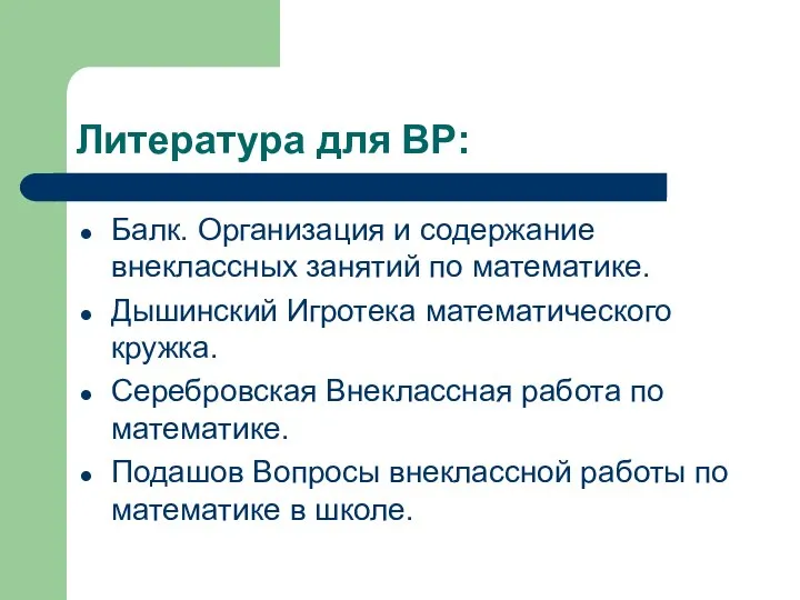 Литература для ВР: Балк. Организация и содержание внеклассных занятий по математике.