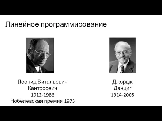 Джордж Данциг 1914-2005 Леонид Витальевич Канторович 1912-1986 Нобелевская премия 1975 Линейное программирование