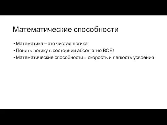 Математические способности Математика – это чистая логика Понять логику в состоянии