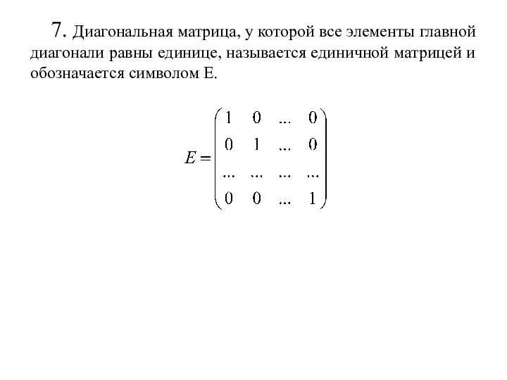 7. Диагональная матрица, у которой все элементы главной диагонали равны единице,