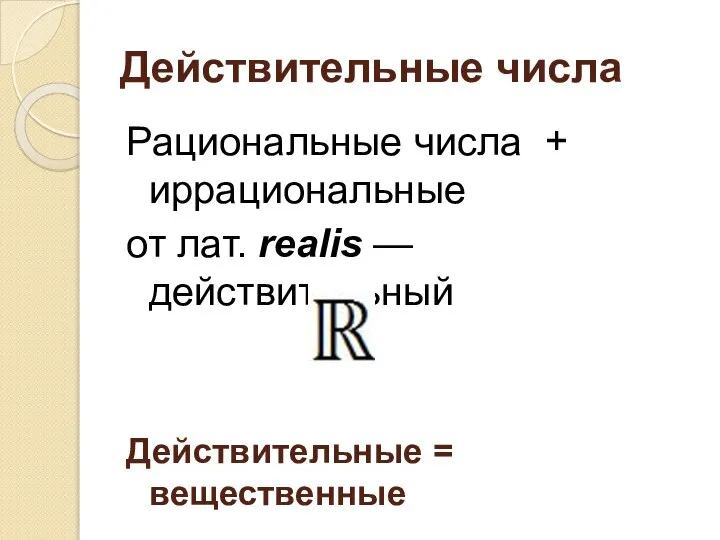 Действительные числа Рациональные числа + иррациональные от лат. realis — действительный Действительные = вещественные