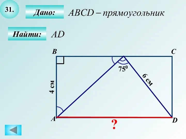 31. B А C D 750 6 см 4 см Дано: Найти: ?