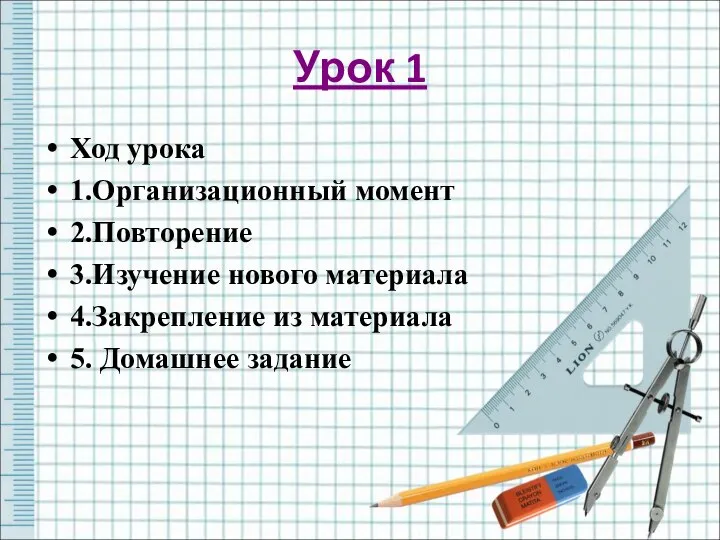 Урок 1 Ход урока 1.Организационный момент 2.Повторение 3.Изучение нового материала 4.Закрепление из материала 5. Домашнее задание