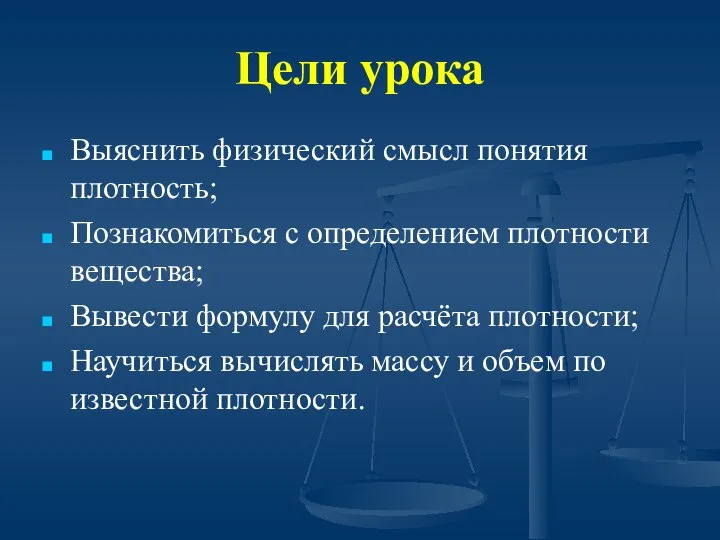 Цели урока Выяснить физический смысл понятия плотность; Познакомиться с определением плотности