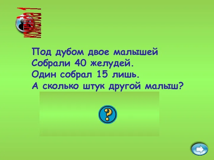 25 желудей Под дубом двое малышей Собрали 40 желудей. Один собрал