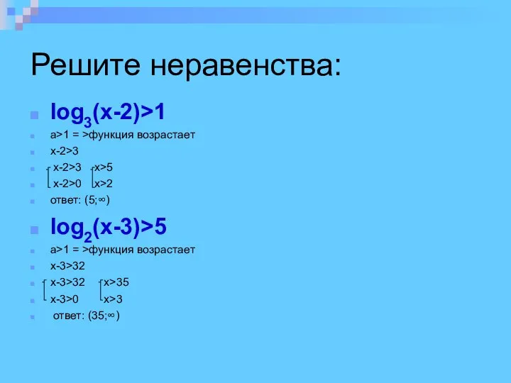 Решите неравенства: log3(x-2)>1 a>1 = >функция возрастает x-2>3 x-2>3 x>5 x-2>0