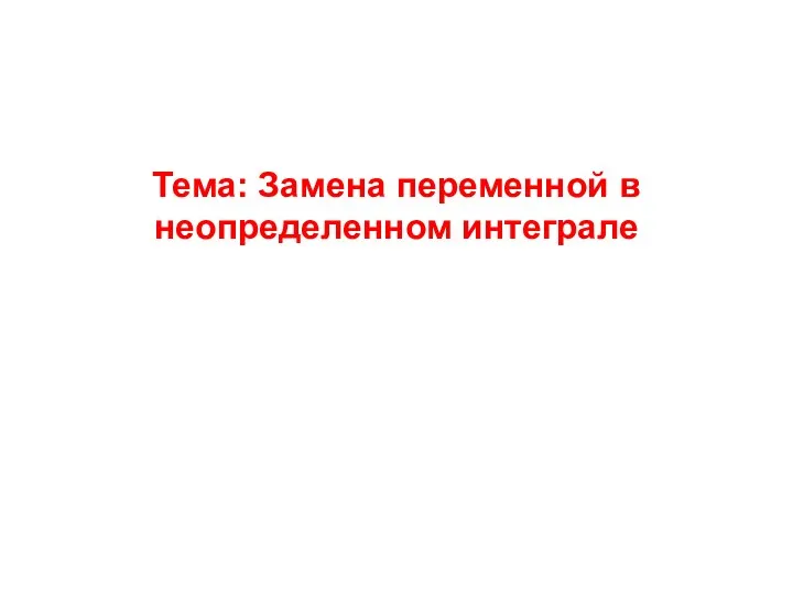 Тема: Замена переменной в неопределенном интеграле