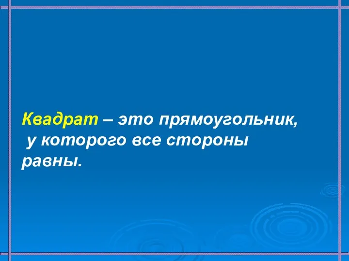 Квадрат – это прямоугольник, у которого все стороны равны.