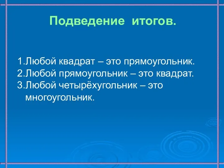 1.Любой квадрат – это прямоугольник. 2.Любой прямоугольник – это квадрат. 3.Любой