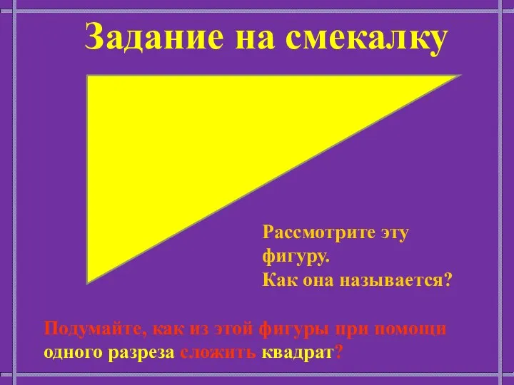 Рассмотрите эту фигуру. Как она называется? Подумайте, как из этой фигуры