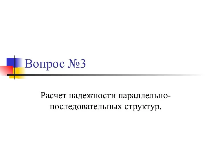 Вопрос №3 Расчет надежности параллельно-последовательных структур.