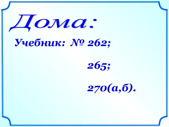 Дома: Учебник: № 262; 265; 270(а,б).