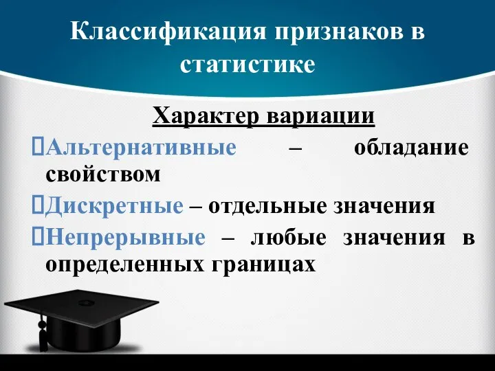 Классификация признаков в статистике Характер вариации Альтернативные – обладание свойством Дискретные