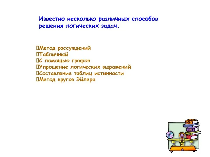 Известно несколько различных способов решения логических задач. Метод рассуждений Табличный С