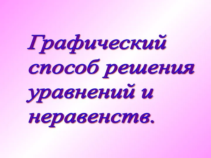 Графический способ решения уравнений и неравенств.