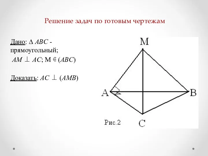 Решение задач по готовым чертежам Дано: ∆ ABC - прямоугольный; AM