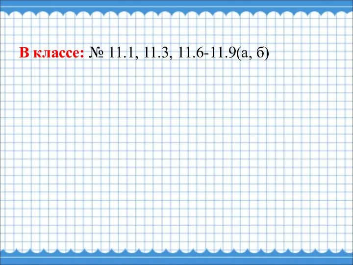 В классе: № 11.1, 11.3, 11.6-11.9(а, б)